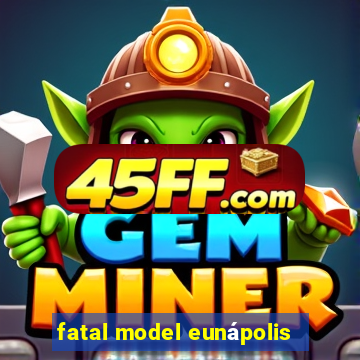 fatal model eunápolis
